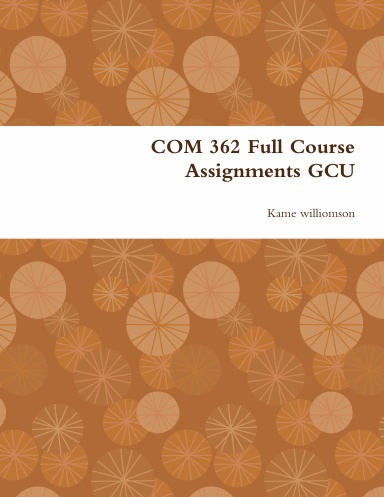 COM 362 Full Course Assignments GCU