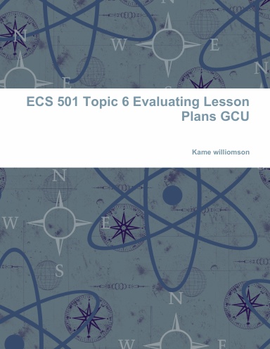 ECS 501 Topic 6 Evaluating Lesson Plans GCU