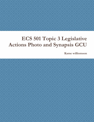 ECS 501 Topic 3 Legislative Actions Photo and Synapsis GCU