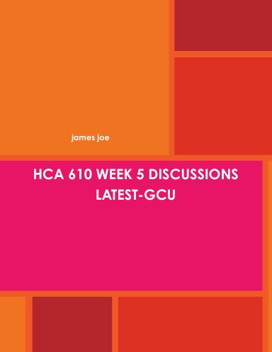HCA 610 WEEK 5 DISCUSSIONS LATEST-GCU