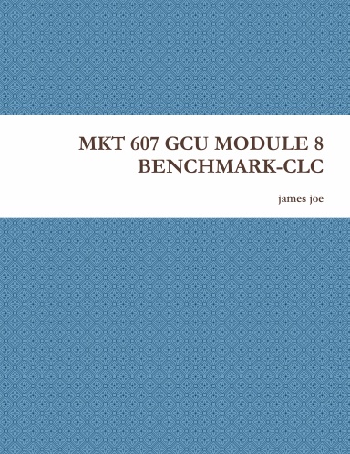 MKT 607 GCU MODULE 8 BENCHMARK-CLC