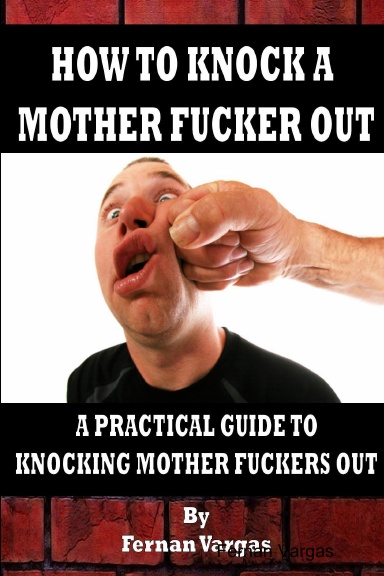 Mother fuckers images How To Knock A Mother Fucker Out