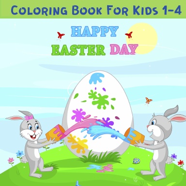 Happy Easter Day - Coloring Book For Kids 1-4: Cute and Fun Images with Easter Bunnies, Easter Eggs, Baskets and more. Easter Gift for Children, Toddlers & Preschool (for Boys and Girls)