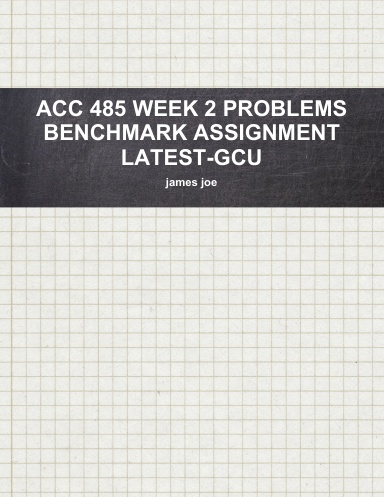 ACC 485 WEEK 2 PROBLEMS BENCHMARK ASSIGNMENT LATEST-GCU