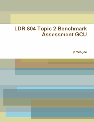 LDR 804 Topic 2 Benchmark Assessment GCU