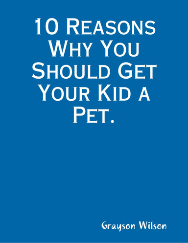 10 Reasons Why You Should Get Your Kid a Pet.