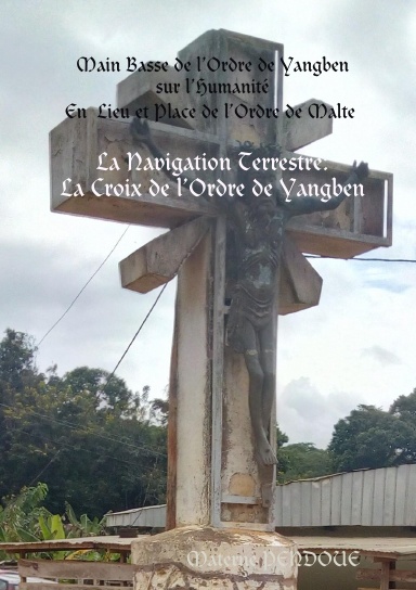 Main basse de l’ordre de Yangben sur l’humanité En Lieu et Place de l’Ordre de Malte La Navigation Terrestre : La Croix de l’ordre de Yangben
