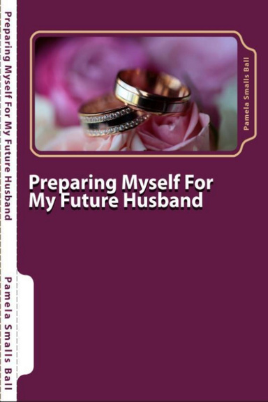 Preparing Myself for My Future Husband: A Study of Proverbs 31 and the Virtuous Wife