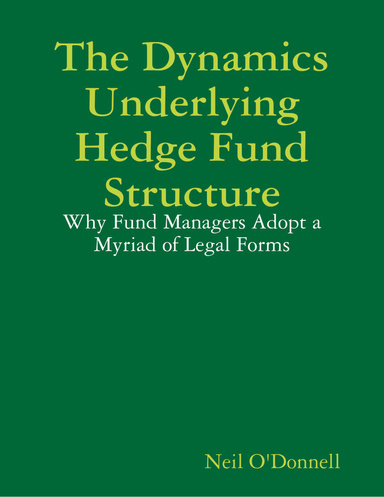The Dynamics Underlying Hedge Fund Structure: Why Fund Managers Adopt a Myriad of Legal Forms