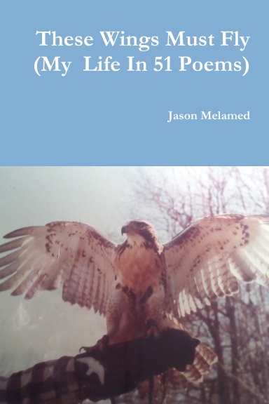 These Wings Must Fly  (My  Life In 51 Poems)