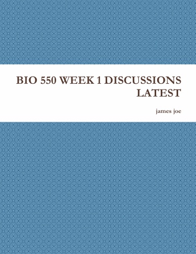 BIO 550 WEEK 1 DISCUSSIONS LATEST