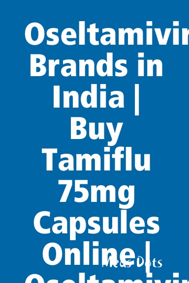 Oseltamivir Brands in India | Buy Tamiflu 75mg Capsules Online | Oseltamivir generic brands Supplier