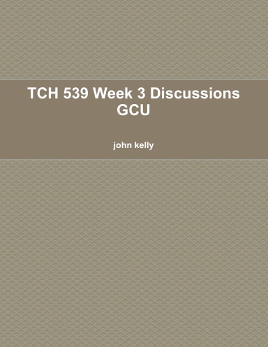 TCH 539 Week 3 Discussions GCU