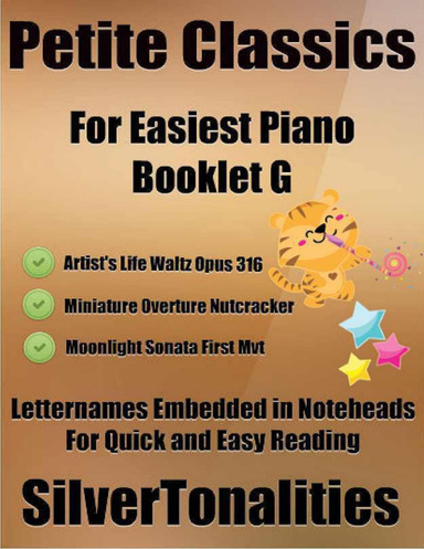 Petite Classics for Easiest Piano Booklet G – Artist’s Life Waltz Opus 316 Miniature Overture Nutcracker  Moonlight Sonata First Mvt Letter Names Embedded In Noteheads for Quick and Easy Reading