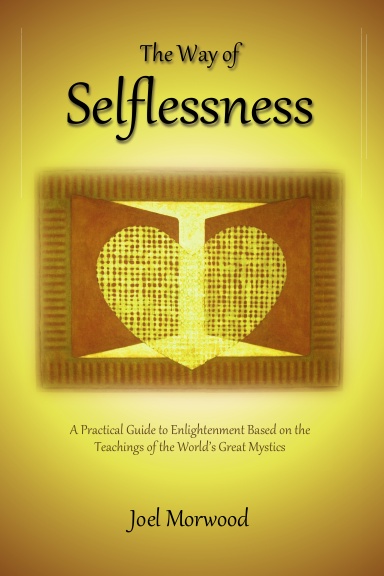 The Way of Selflessness: A Practical Guide to Enlightenment Based on the Teachings of the World’s Great Mystics