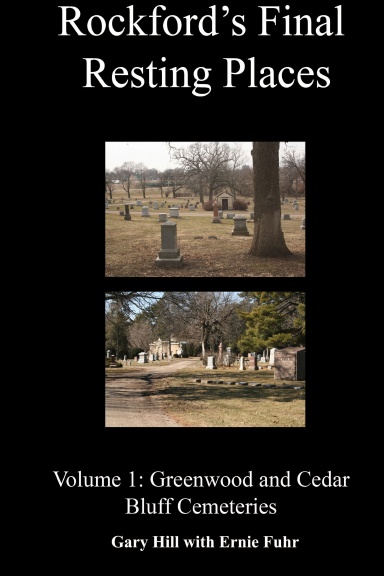 Rockford's Final Resting Places: Volume 1: Greenwood and Cedar Bluff Cemeteries Hardcover Edition