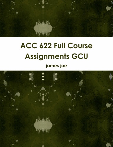ACC 622 Full Course Assignments GCU