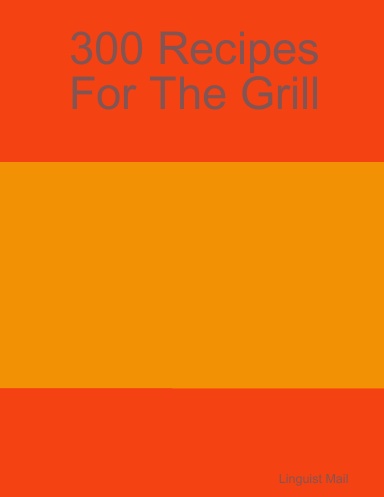 300 Recipes For The Grill