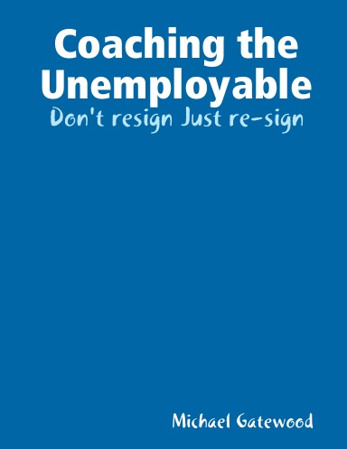 Coaching the Unemployable:Don't resign Just re-sign