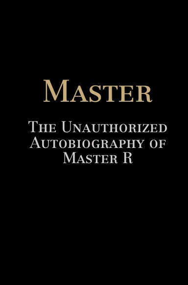 Master: The Unauthorized Autobiography of Master R