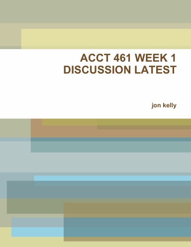 ACCT 461 WEEK 1 DISCUSSION LATEST
