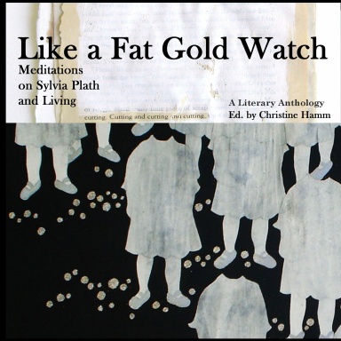 Like a Fat Gold Watch: Meditations on Sylvia Plath and Living