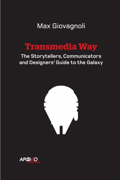 The Transmedia Way: A Storytellers, Communicators and Designers’ Guide to the Galaxy