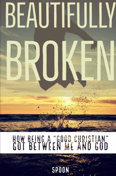 Beautifully Broken: How Being A "Good Christian" Got Between Me and God