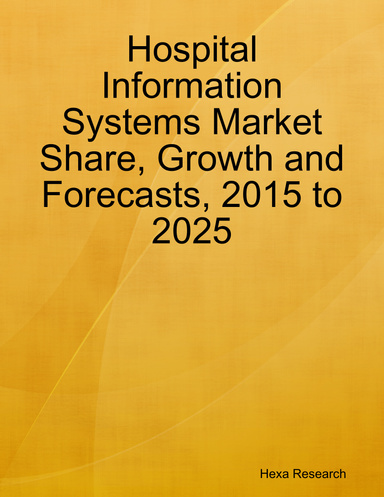 Hospital Information Systems Market Share, Growth and Forecasts, 2015 to 2025