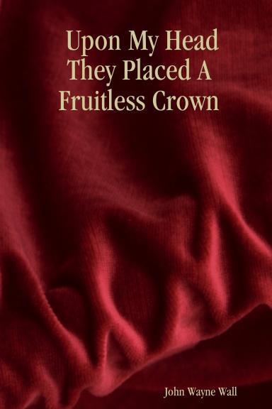 Upon My Head They Placed A Fruitless Crown