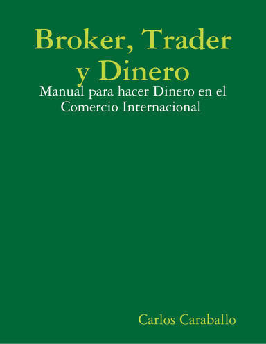 Broker, Trader y Dinero: Manual para hacer Dinero en el Comercio Internacional