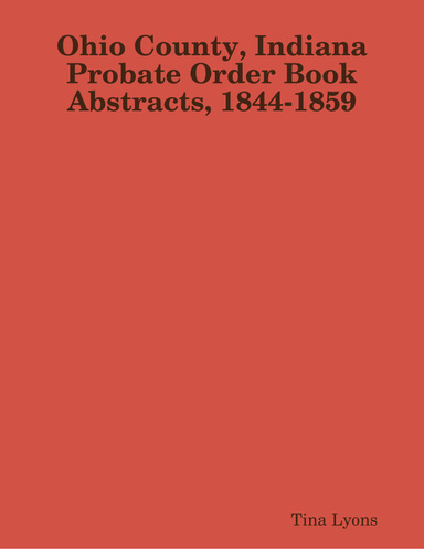 Ohio County, Indiana Probate Order Book Abstracts, 1844-1859
