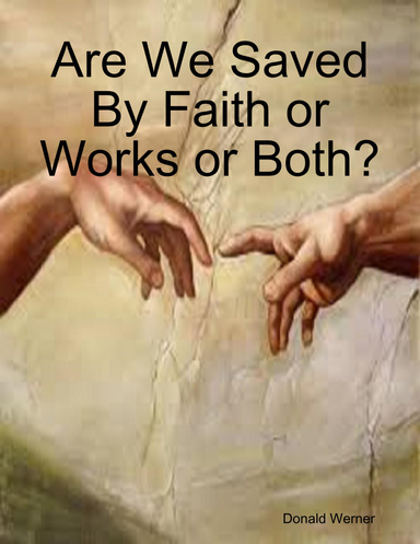 Are We Saved By Faith or Works or Both?