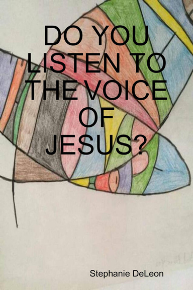 DO YOU LISTEN TO THE VOICE OF JESUS?