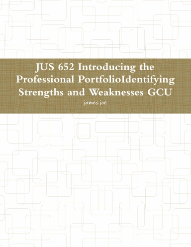 JUS 652 Introducing the Professional PortfolioIdentifying Strengths and Weaknesses GCU