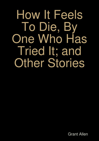 How It Feels To Die, By One Who Has Tried It; and Other Stories