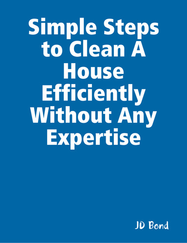 Simple Steps to Clean A House Efficiently Without Any Expertise
