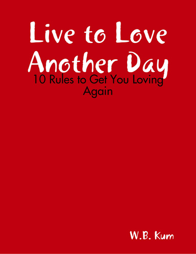 Live to Love Another Day - 10 Rules to Get You Loving Again