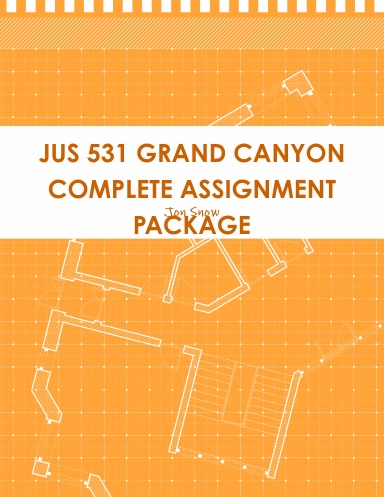 JUS 531 GRAND CANYON COMPLETE ASSIGNMENT PACKAGE