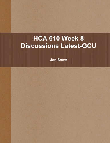 HCA 610 Week 8 Discussions Latest-GCU
