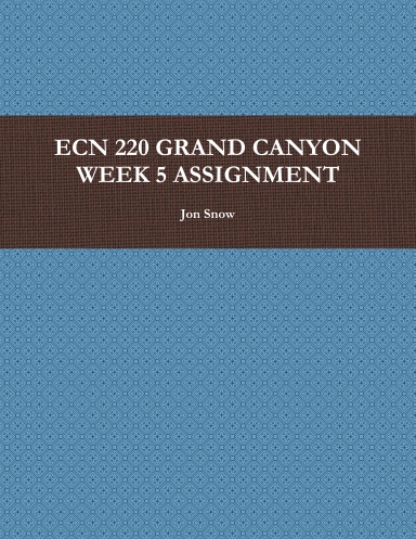 ECN 220 GRAND CANYON WEEK 5 ASSIGNMENT