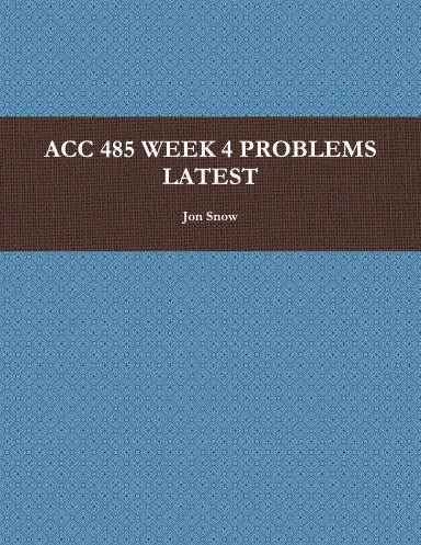 ACC 485 WEEK 4 PROBLEMS LATEST