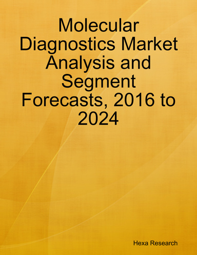 Molecular Diagnostics Market Analysis and Segment Forecasts, 2016 to 2024