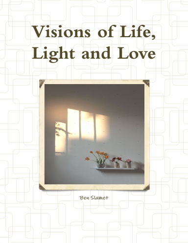 Visions of Life, Light and Love