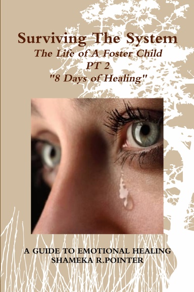 Surviving The System : The Life of A Foster Child " A Guide To Emotional Healing "