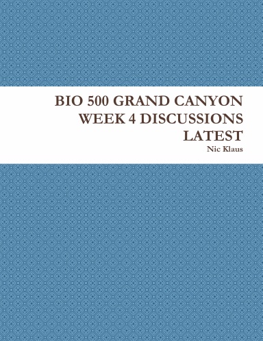 BIO 500 GRAND CANYON WEEK 4 DISCUSSIONS LATEST