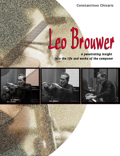 Leo Brouwer a Penetrating Insight Into the Life and Works of the Composer