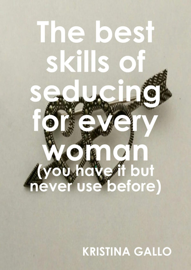 The best skills of seducing for every woman (you have it but never use before)