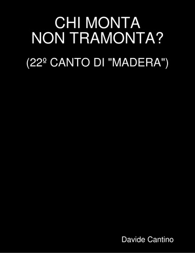 CHI MONTA NON TRAMONTA? (22º CANTO DI "MADERA")