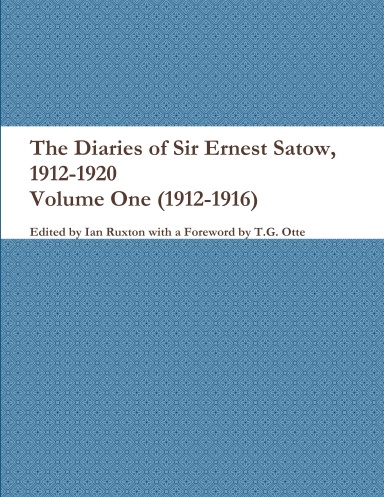 The Diaries of Sir Ernest Satow, 1912-1920 - Volume One (1912-1916)